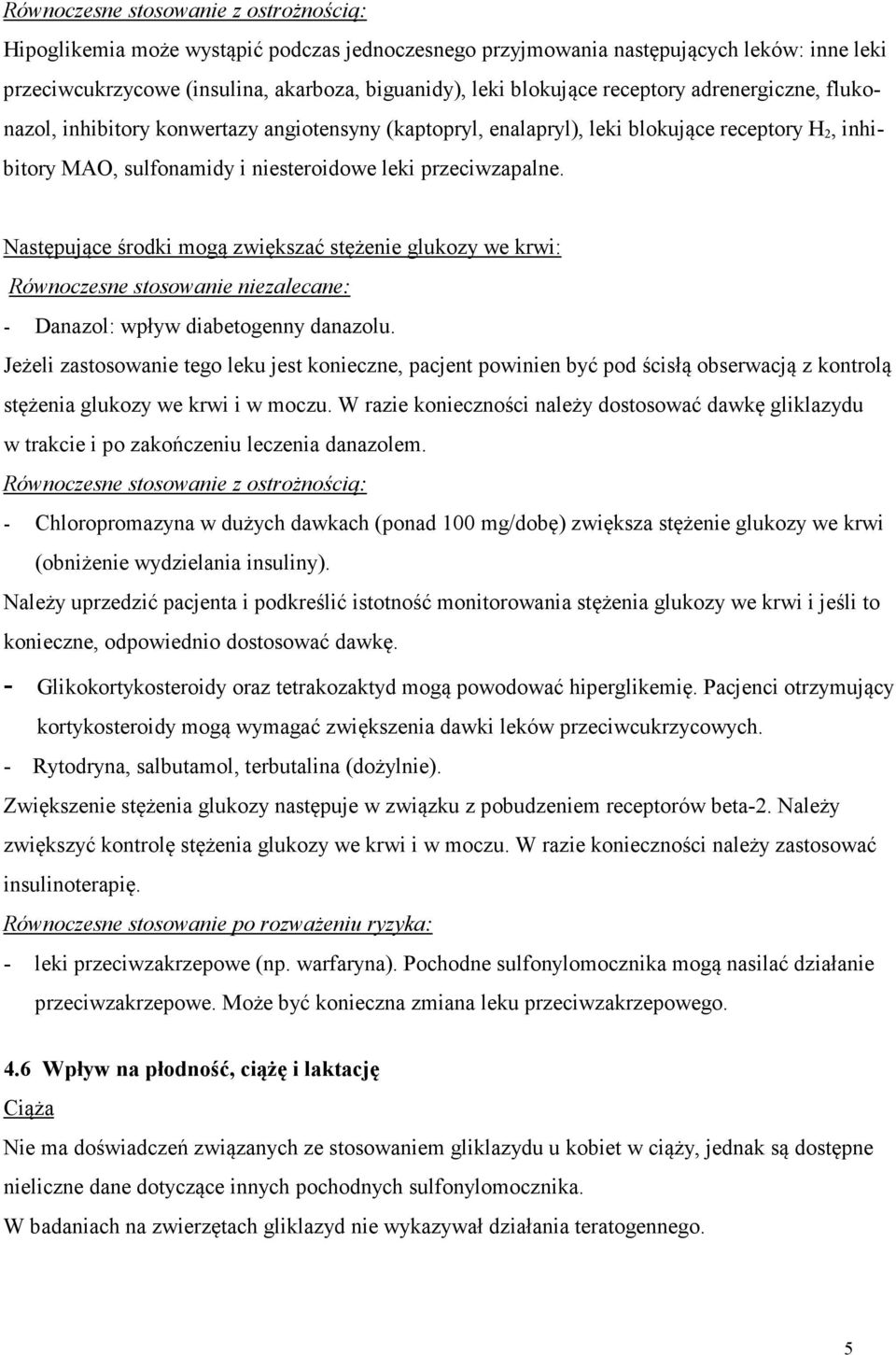 Następujące środki mogą zwiększać stężenie glukozy we krwi: Równoczesne stosowanie niezalecane: - Danazol: wpływ diabetogenny danazolu.