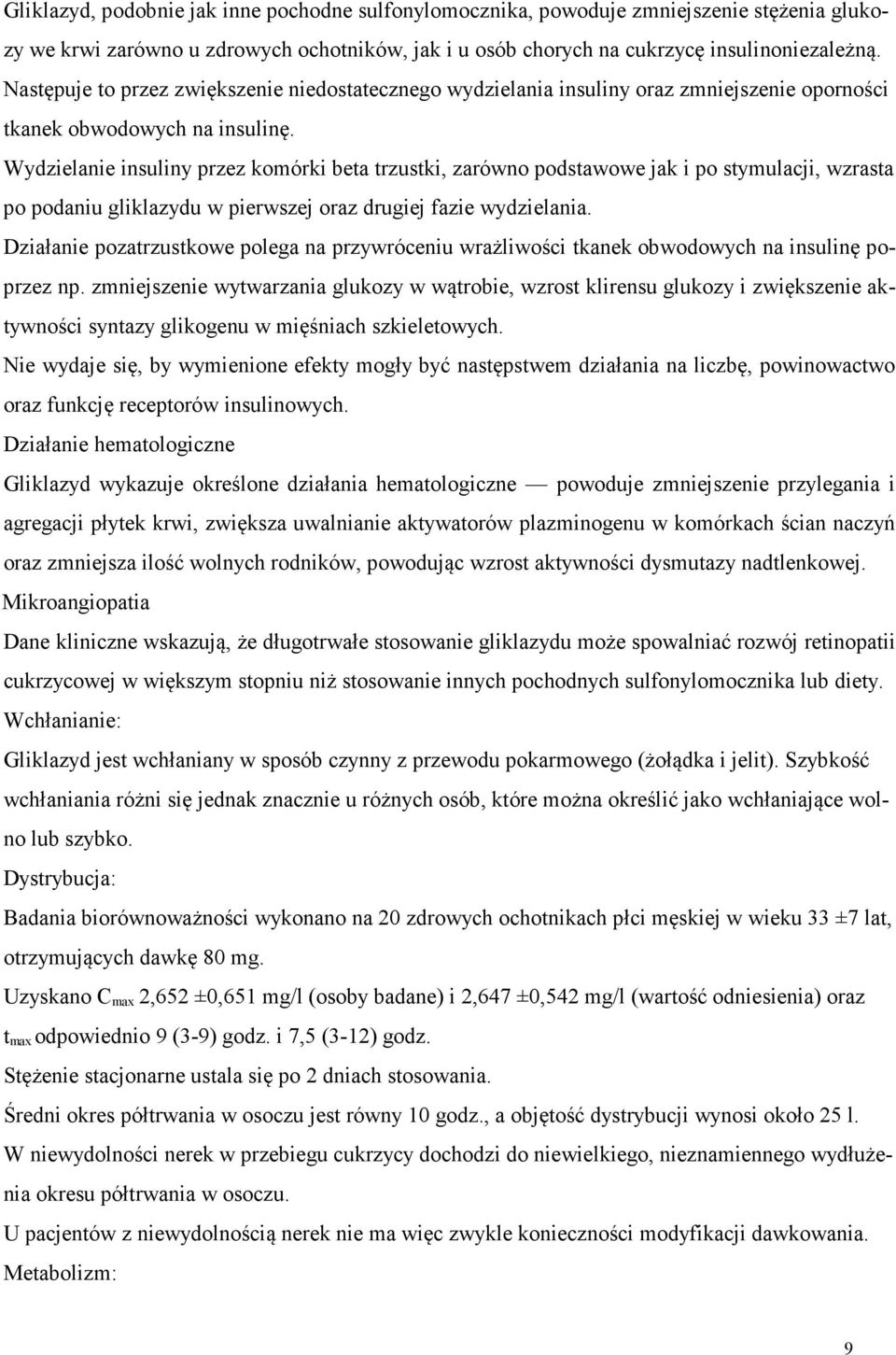 Wydzielanie insuliny przez komórki beta trzustki, zarówno podstawowe jak i po stymulacji, wzrasta po podaniu gliklazydu w pierwszej oraz drugiej fazie wydzielania.