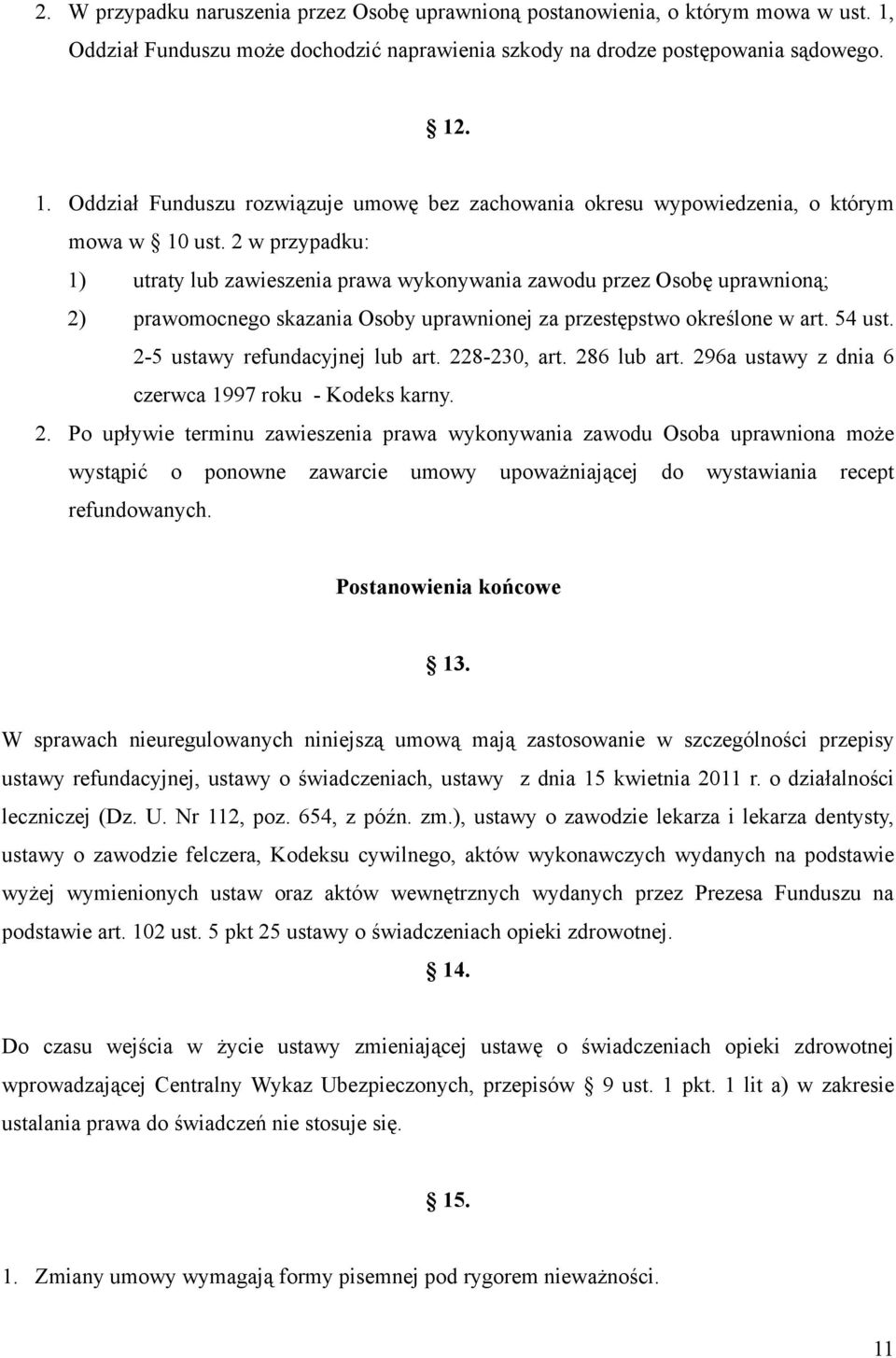 2-5 ustawy refundacyjnej lub art. 228-230, art. 286 lub art. 296a ustawy z dnia 6 czerwca 1997 roku - Kodeks karny. 2. Po upływie terminu zawieszenia prawa wykonywania zawodu Osoba uprawniona może wystąpić o ponowne zawarcie umowy upoważniającej do wystawiania recept refundowanych.