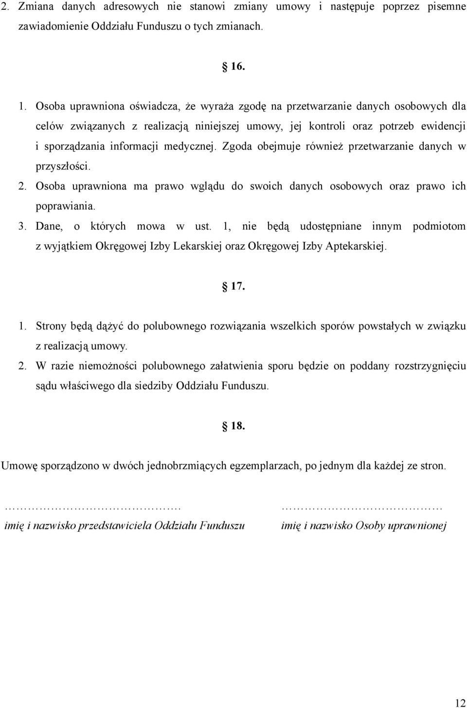 medycznej. Zgoda obejmuje również przetwarzanie danych w przyszłości. 2. Osoba uprawniona ma prawo wglądu do swoich danych osobowych oraz prawo ich poprawiania. 3. Dane, o których mowa w ust.