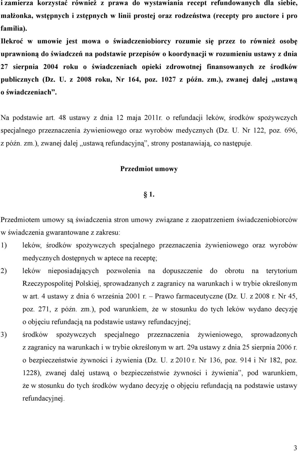 świadczeniach opieki zdrowotnej finansowanych ze środków publicznych (Dz. U. z 2008 roku, Nr 164, poz. 1027 z późn. zm.), zwanej dalej ustawą o świadczeniach. Na podstawie art.