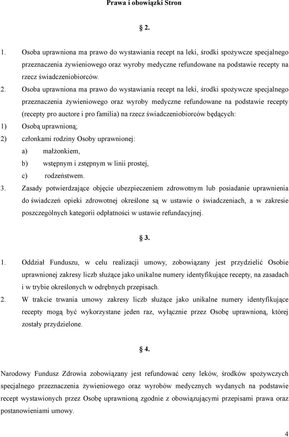 Osoba uprawniona ma prawo do wystawiania recept na leki, środki spożywcze specjalnego przeznaczenia żywieniowego oraz wyroby medyczne refundowane na podstawie recepty (recepty pro auctore i pro