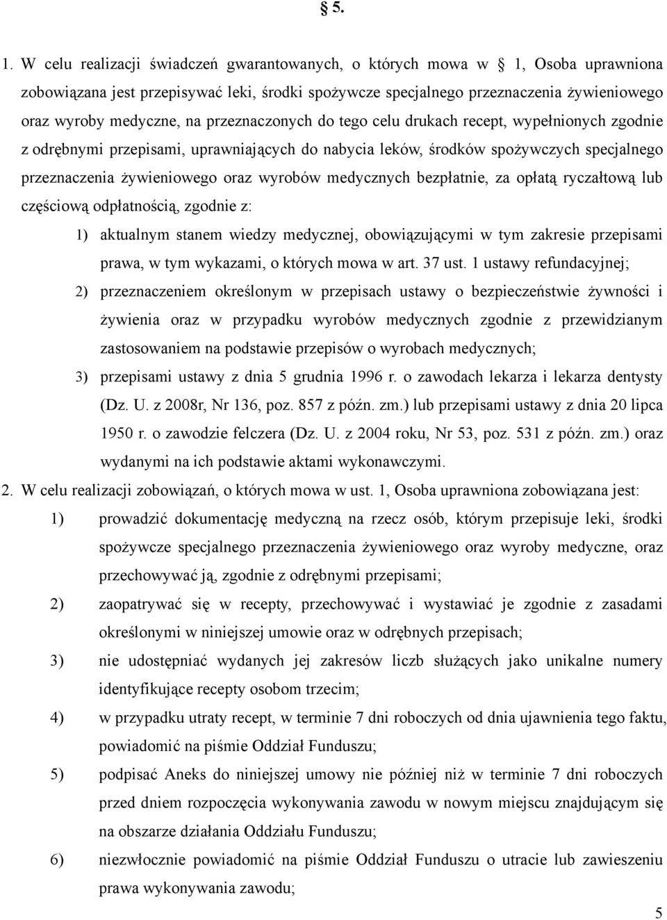 medycznych bezpłatnie, za opłatą ryczałtową lub częściową odpłatnością, zgodnie z: 1) aktualnym stanem wiedzy medycznej, obowiązującymi w tym zakresie przepisami prawa, w tym wykazami, o których mowa