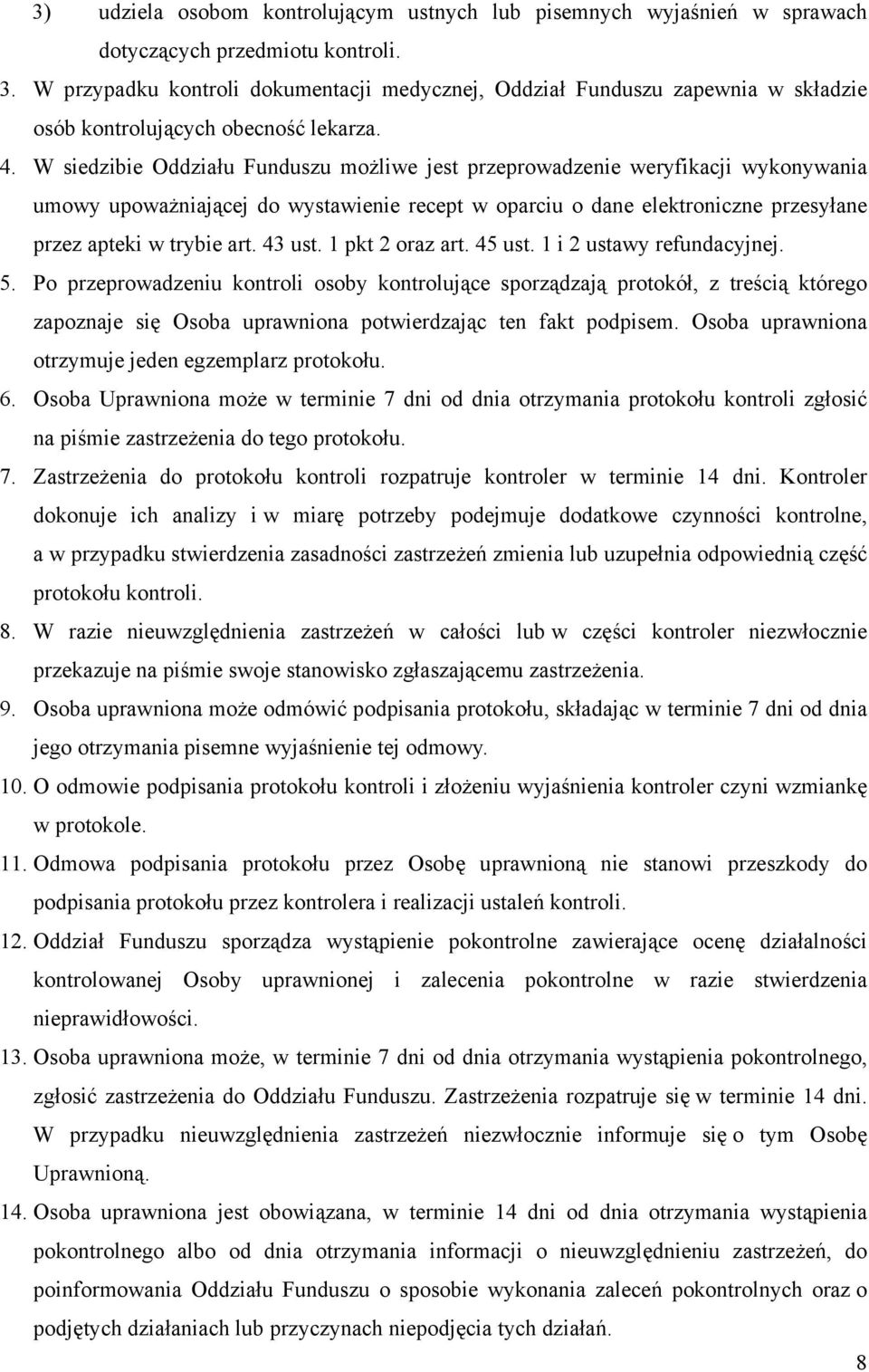 W siedzibie Oddziału Funduszu możliwe jest przeprowadzenie weryfikacji wykonywania umowy upoważniającej do wystawienie recept w oparciu o dane elektroniczne przesyłane przez apteki w trybie art.