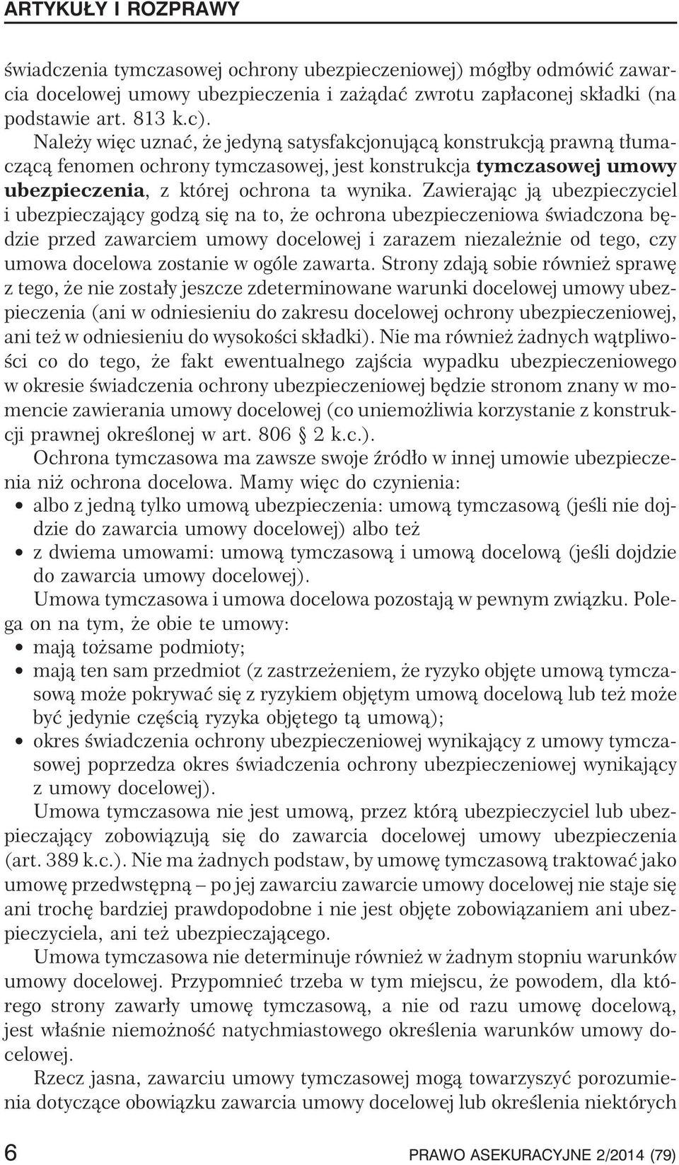 Zawieraj¹c j¹ ubezpieczyciel i ubezpieczaj¹cy godz¹ siê na to, e ochrona ubezpieczeniowa œwiadczona bêdzie przed zawarciem umowy docelowej i zarazem niezale nie od tego, czy umowa docelowa zostanie w