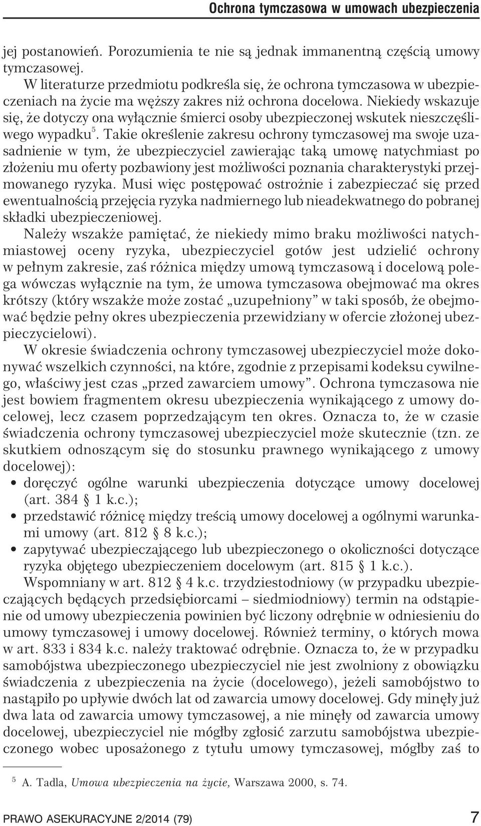 Niekiedy wskazuje siê, e dotyczy ona wy³¹cznie œmierci osoby ubezpieczonej wskutek nieszczêœliwego wypadku 5.
