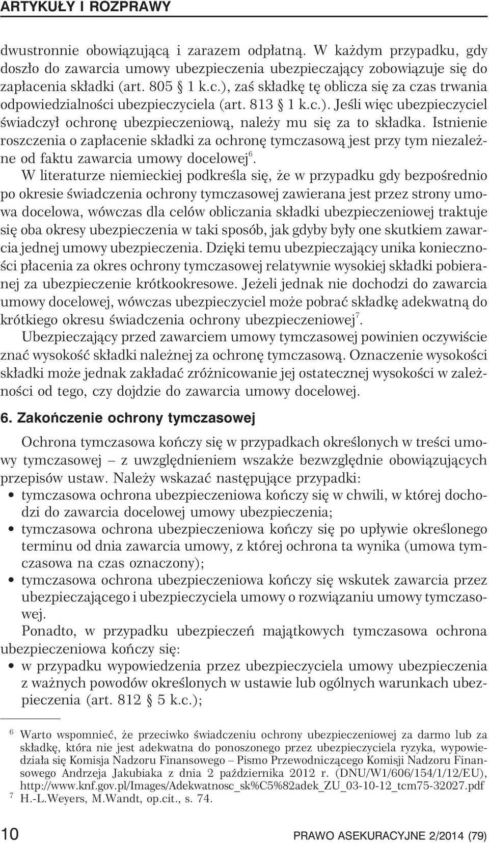 Istnienie roszczenia o zap³acenie sk³adki za ochronê tymczasow¹ jest przy tym niezale - ne od faktu zawarcia umowy docelowej 6.