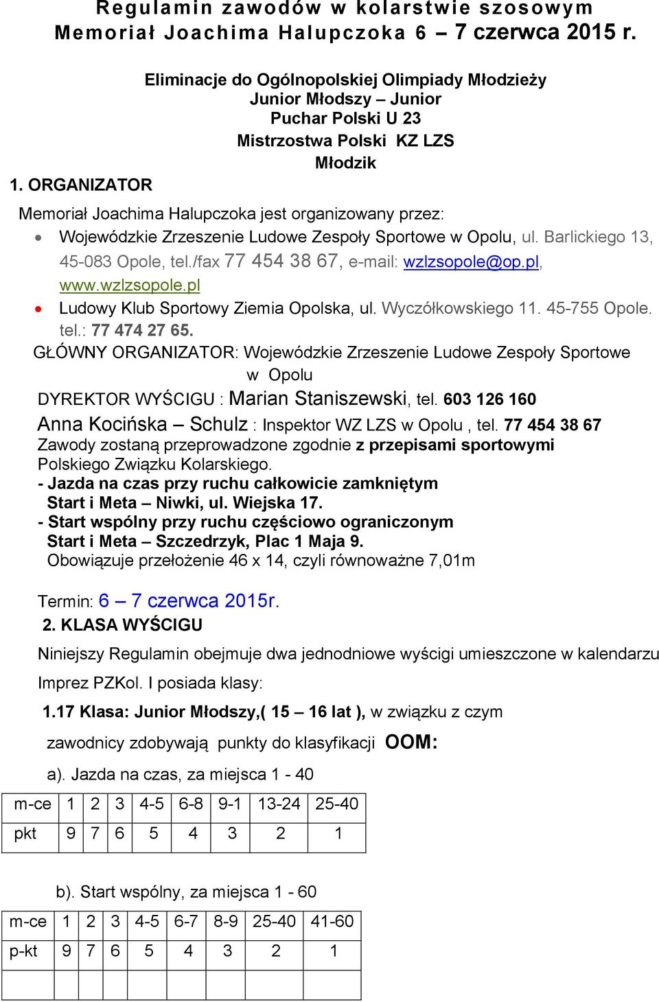 ORGANIZATOR Memoriał Joachima Halupczoka jest organizowany przez: Wojewódzkie Zrzeszenie Ludowe Zespoły Sportowe w Opolu, ul. Barlickiego 13, 45-083 Opole, tel.