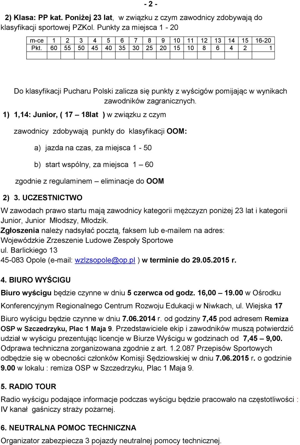 1) 1,14: Junior, ( 17 18lat ) w związku z czym zawodnicy zdobywają punkty do klasyfikacji OOM: a) jazda na czas, za miejsca 1-50 b) start wspólny, za miejsca 1 60 zgodnie z regulaminem eliminacje do
