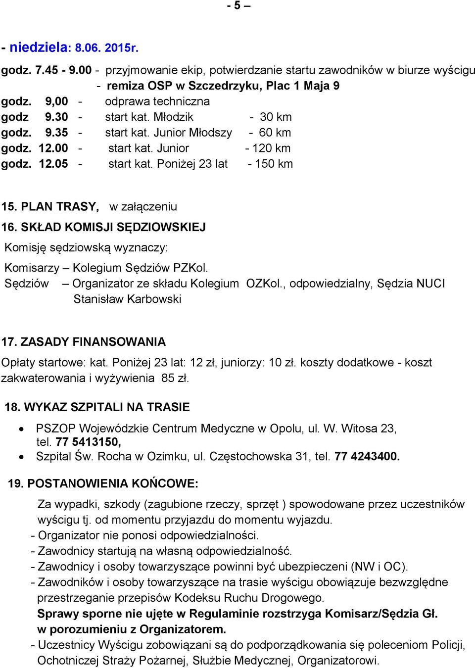 PLAN TRASY, w załączeniu 16. SKŁAD KOMISJI SĘDZIOWSKIEJ Komisję sędziowską wyznaczy: Komisarzy Kolegium Sędziów PZKol. Sędziów Organizator ze składu Kolegium OZKol.