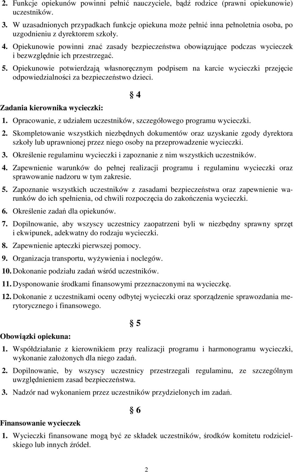 Opiekunowie powinni znać zasady bezpieczeństwa obowiązujące podczas wycieczek i bezwzględnie ich przestrzegać. 5.