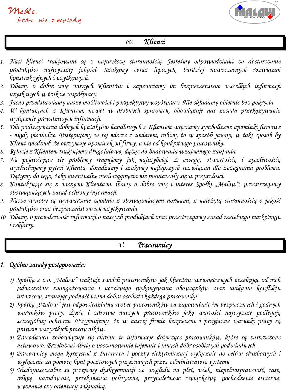 Dbamy o dobre imię naszych Klientów i zapewniamy im bezpieczeństwo wszelkich informacji uzyskanych w trakcie współpracy. 3. Jasno przedstawiamy nasze możliwości i perspektywy współpracy.