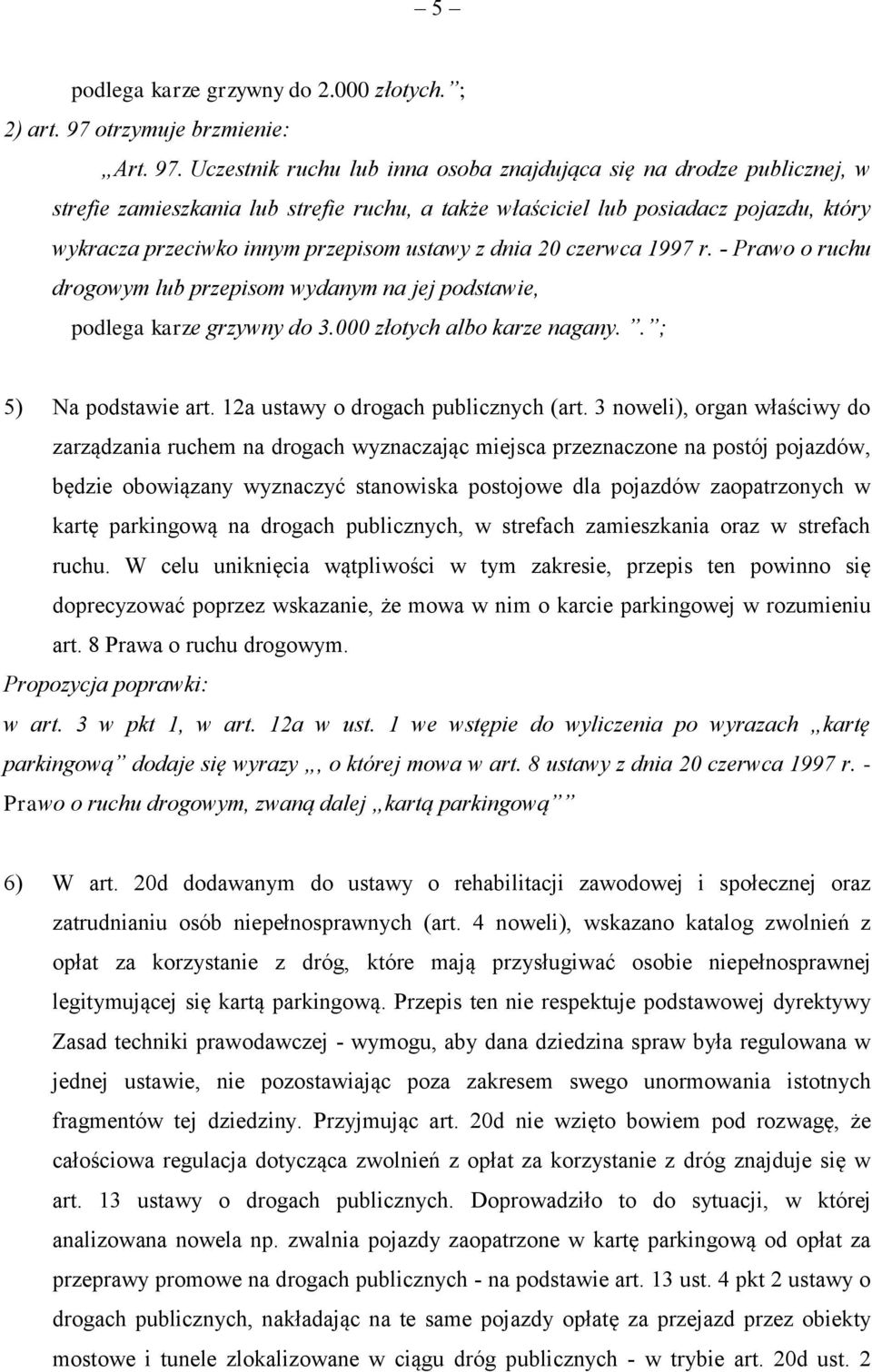 Uczestnik ruchu lub inna osoba znajdująca się na drodze publicznej, w strefie zamieszkania lub strefie ruchu, a także właściciel lub posiadacz pojazdu, który wykracza przeciwko innym przepisom ustawy