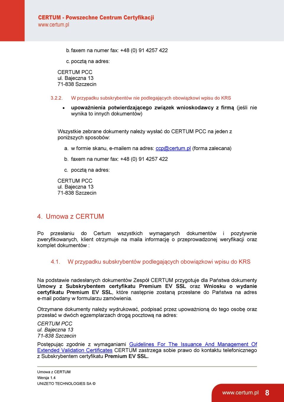 firmą (jeśli nie wynika to innych dokumentów) Wszystkie zebrane dokumenty należy wysłać do CERTUM PCC na jeden z poniższych sposobów: a. w formie skanu, e-mailem na adres: ccp@certum.