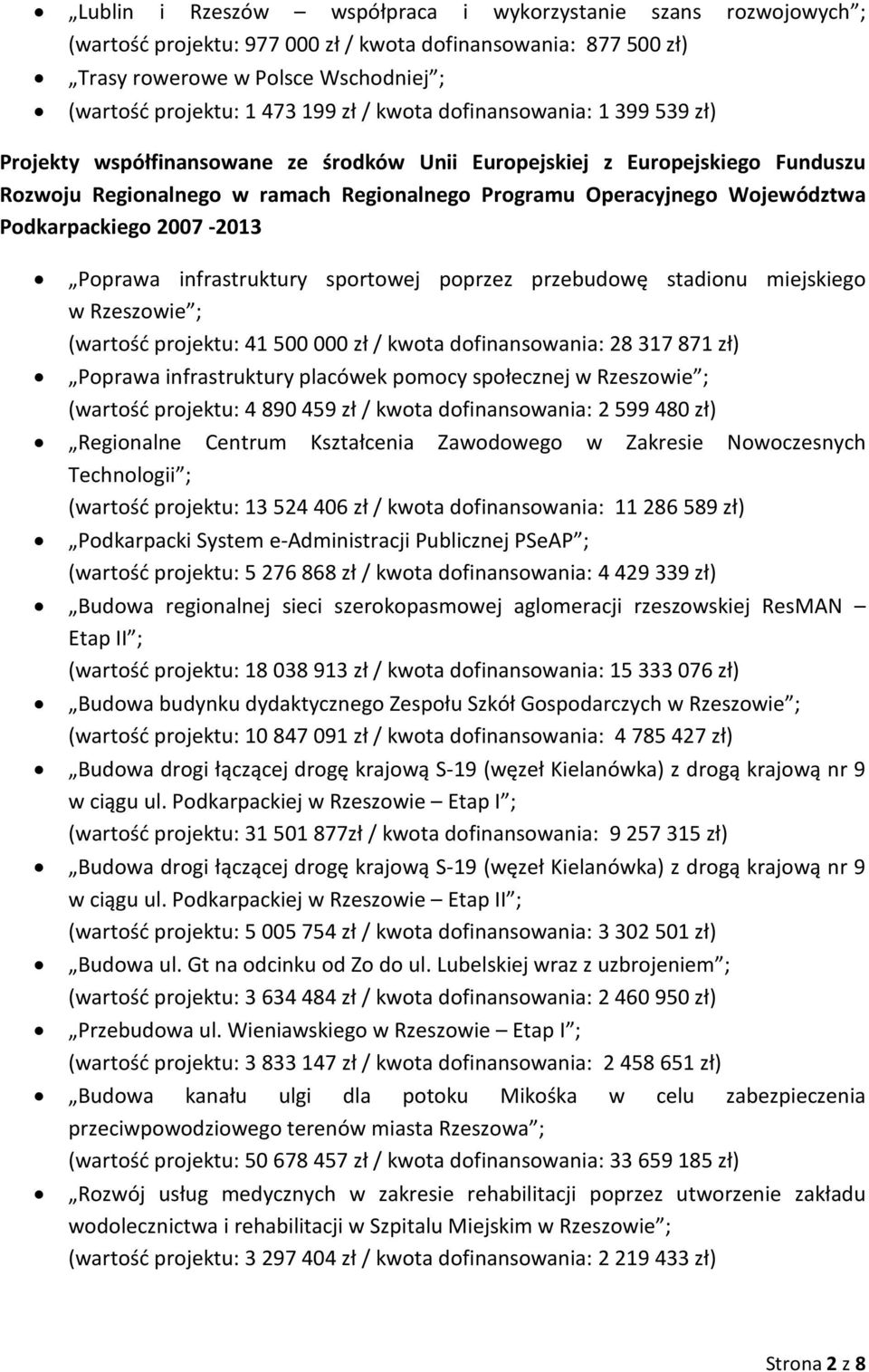 Podkarpackiego 2007-2013 Poprawa infrastruktury sportowej poprzez przebudowę stadionu miejskiego w Rzeszowie ; (wartość projektu: 41 500 000 zł / kwota dofinansowania: 28 317 871 zł) Poprawa