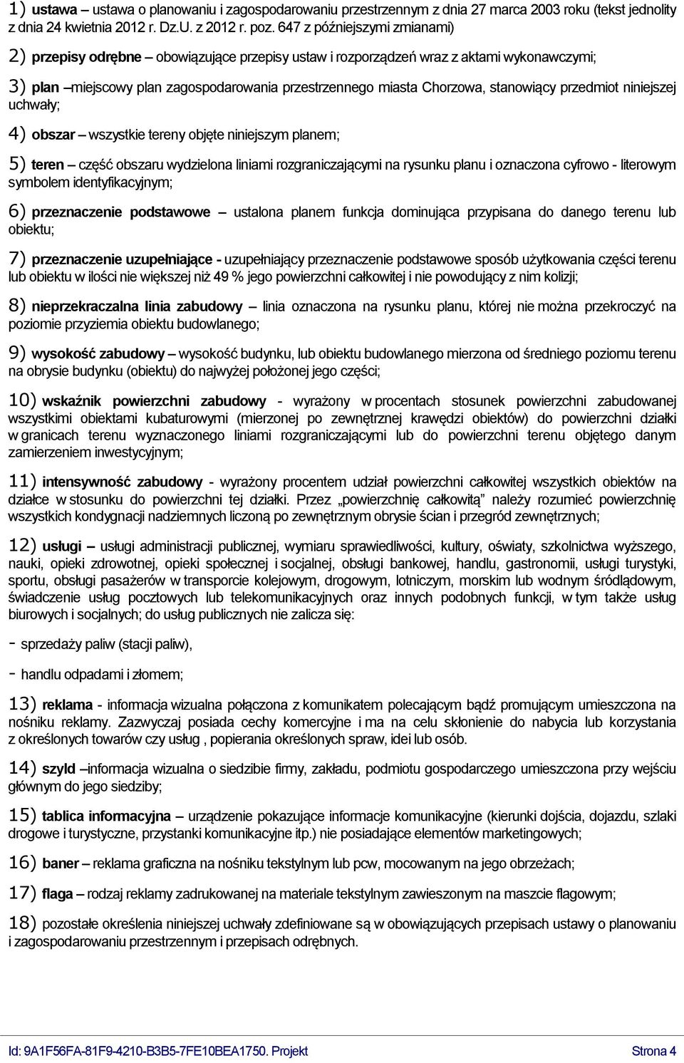 stanowiący przedmiot niniejszej uchwały; 4) obszar wszystkie tereny objęte niniejszym planem; 5) teren część obszaru wydzielona liniami rozgraniczającymi na rysunku planu i oznaczona cyfrowo -