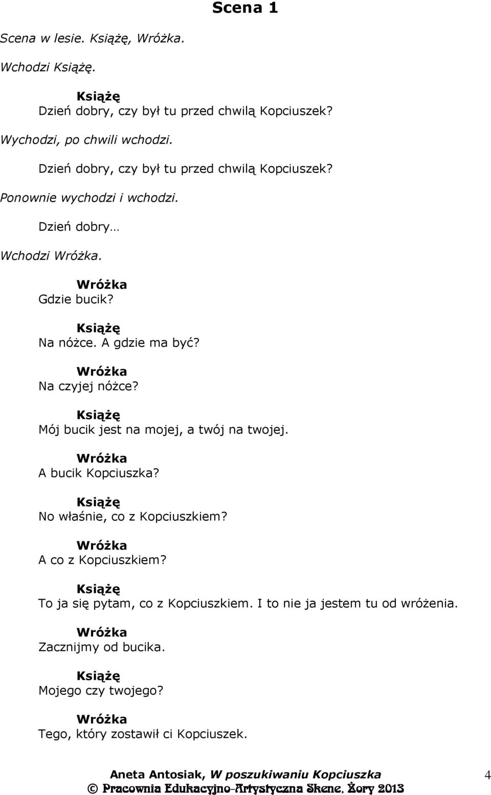 Na czyjej nóżce? Mój bucik jest na mojej, a twój na twojej. A bucik Kopciuszka? No właśnie, co z Kopciuszkiem? A co z Kopciuszkiem?