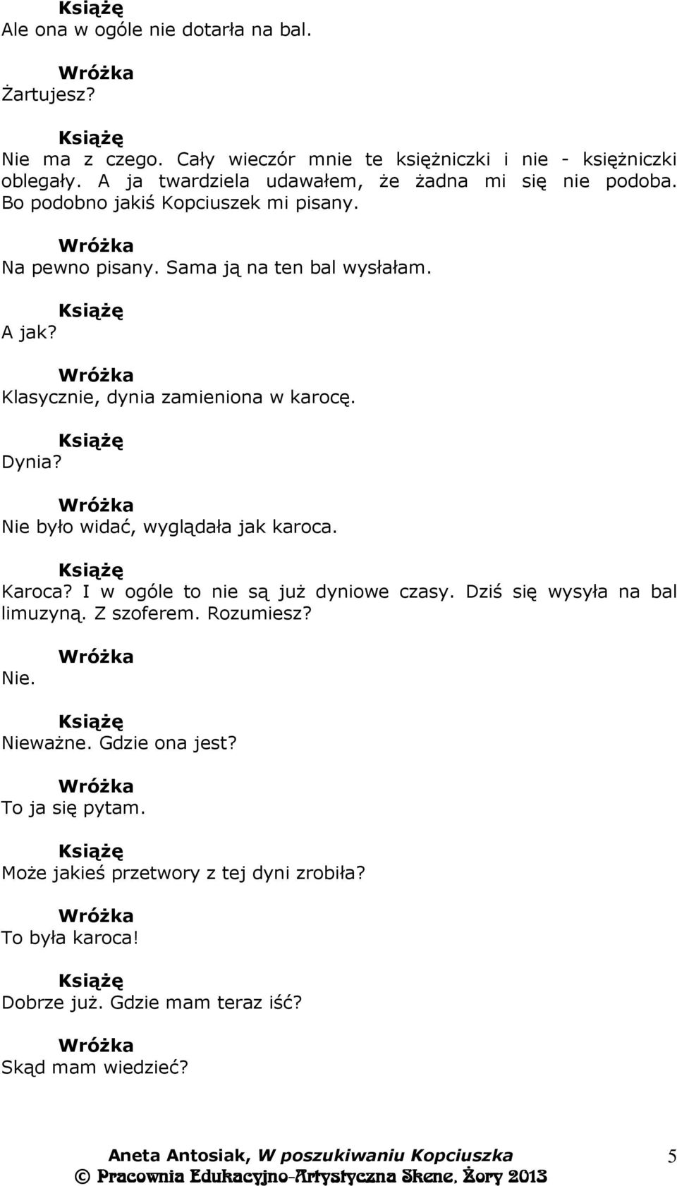 Klasycznie, dynia zamieniona w karocę. Dynia? Nie było widać, wyglądała jak karoca. Karoca? I w ogóle to nie są już dyniowe czasy. Dziś się wysyła na bal limuzyną.