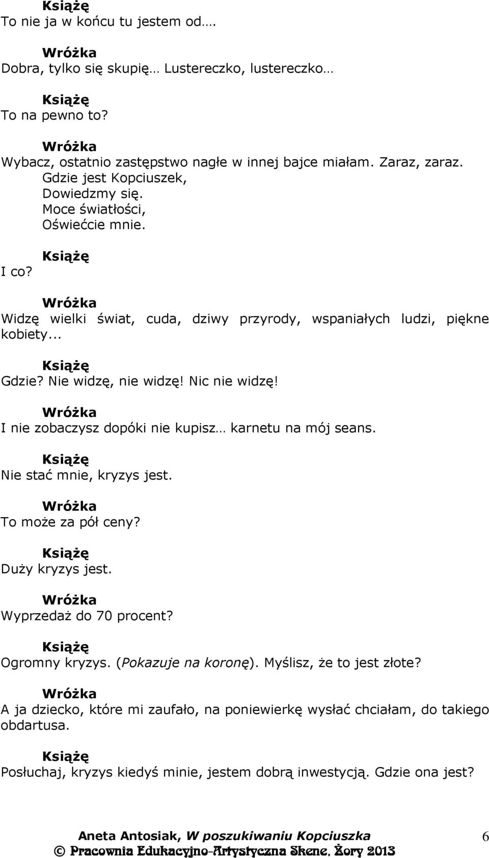 Nic nie widzę! I nie zobaczysz dopóki nie kupisz karnetu na mój seans. Nie stać mnie, kryzys jest. To może za pół ceny? Duży kryzys jest. Wyprzedaż do 70 procent? Ogromny kryzys.