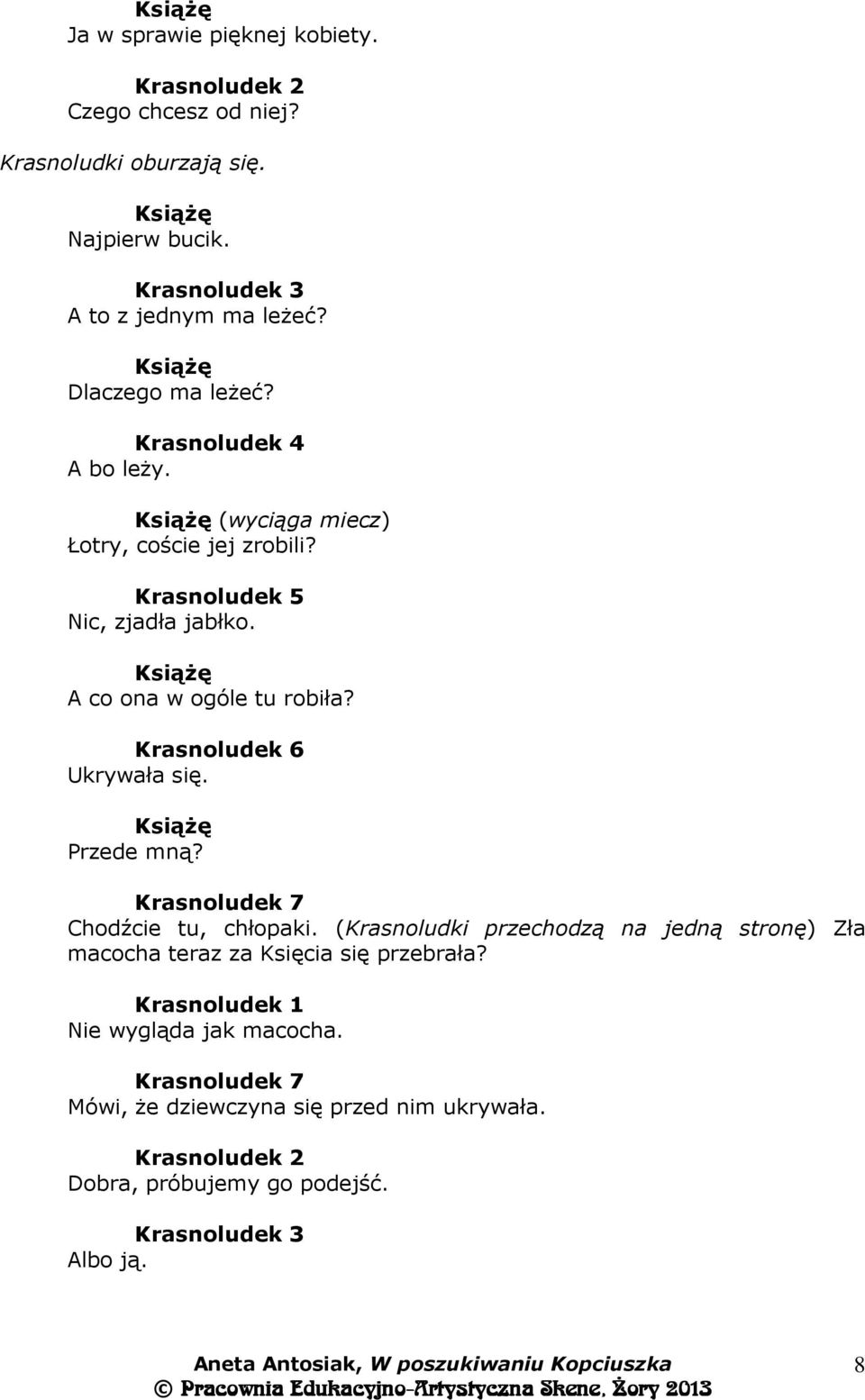 Przede mną? Krasnoludek 7 Chodźcie tu, chłopaki. (Krasnoludki przechodzą na jedną stronę) Zła macocha teraz za Księcia się przebrała?