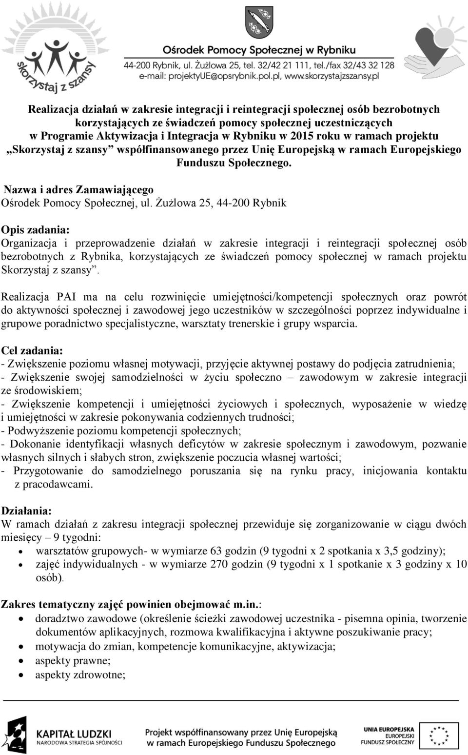 Żużlowa 25, 44-200 Rybnik Opis zadania: Organizacja i przeprowadzenie działań w zakresie integracji i reintegracji społecznej osób bezrobotnych z Rybnika, korzystających ze świadczeń pomocy