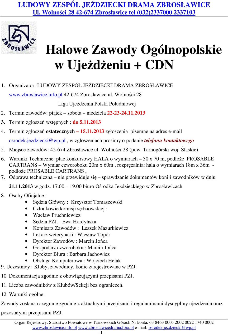 jezdziecki@wp.pl, w zgłoszeniach prosimy o podanie telefonu kontaktowego 5. Miejsce zawodów: 42-674 Zbrosławice ul. Wolności 28 (pow. Tarnogórski woj. Śląskie). 6.