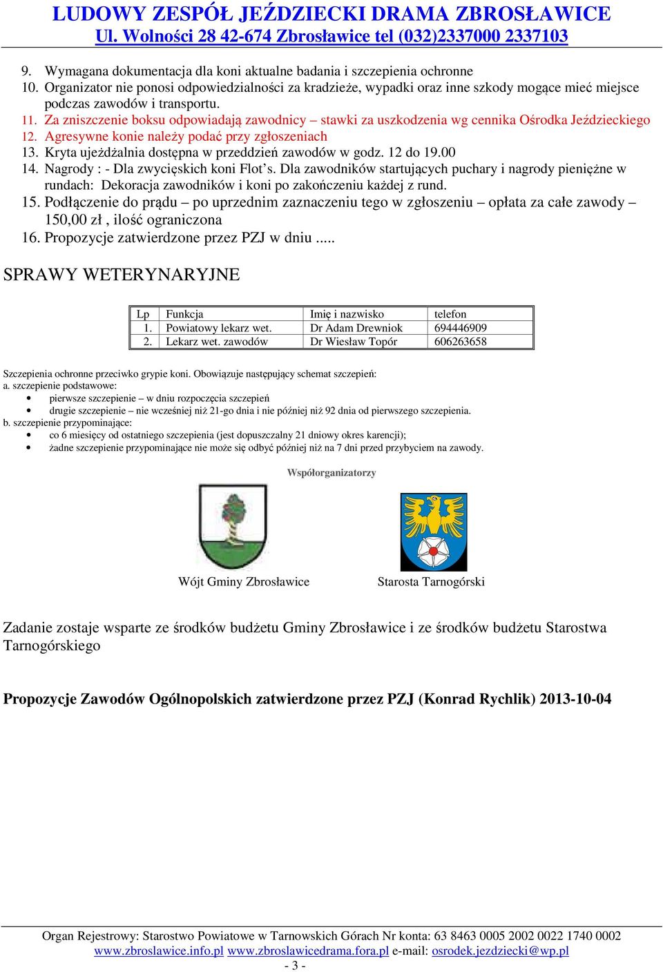 Za zniszczenie boksu odpowiadają zawodnicy stawki za uszkodzenia wg cennika Ośrodka Jeździeckiego 12. Agresywne konie należy podać przy zgłoszeniach 13.