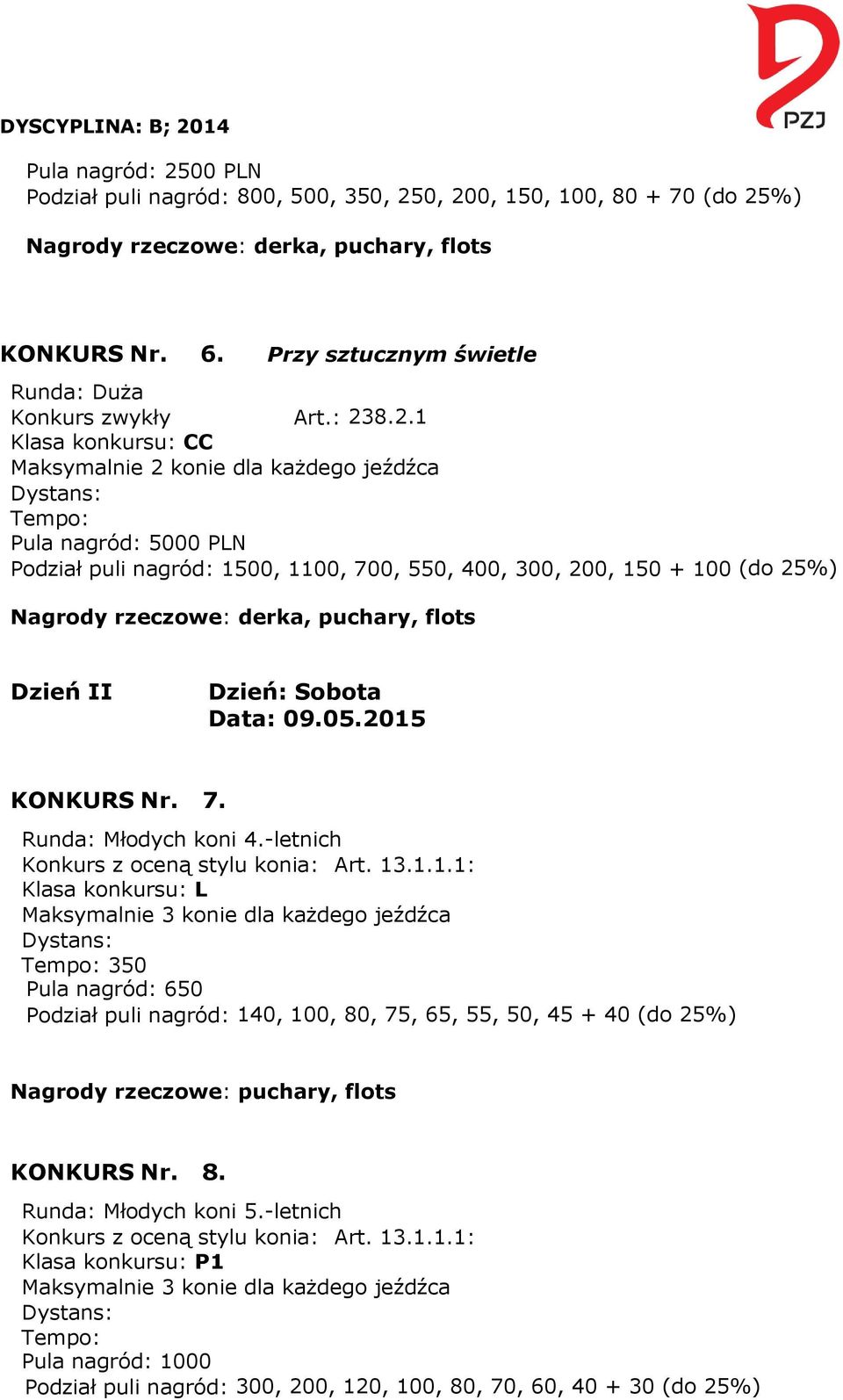 0, 200, 150, 100, 80 + 70 (do 25%) KONKURS Nr. 6. Przy sztucznym świetle Runda: Duża Konkurs zwykły Art.: 238.2.1 Klasa konkursu: CC Maksymalnie 2 konie dla każdego jeźdźca Pula nagród: 5000 PLN Podział puli nagród: 1500, 1100, 700, 550, 400, 300, 200, 150 + 100 (do 25%) Dzień II Dzień: Sobota Data: 09.