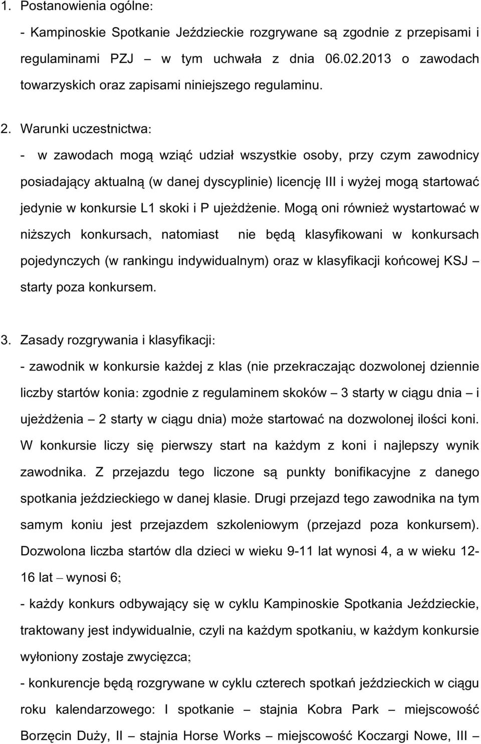 Warunki uczestnictwa: - w zawodach mogą wziąć udział wszystkie osoby, przy czym zawodnicy posiadający aktualną (w danej dyscyplinie) licencję III i wyżej mogą startować jedynie w konkursie L1 skoki i