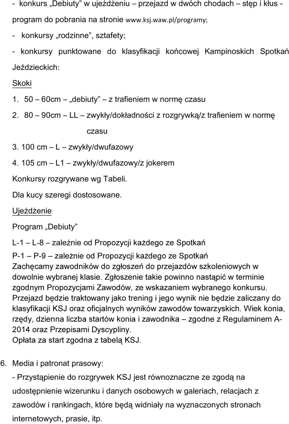 80 90cm LL zwykły/dokładności z rozgrywką/z trafieniem w normę czasu 3. 100 cm L zwykły/dwufazowy 4. 105 cm L1 zwykły/dwufazowy/z jokerem Konkursy rozgrywane wg Tabeli. Dla kucy szeregi dostosowane.