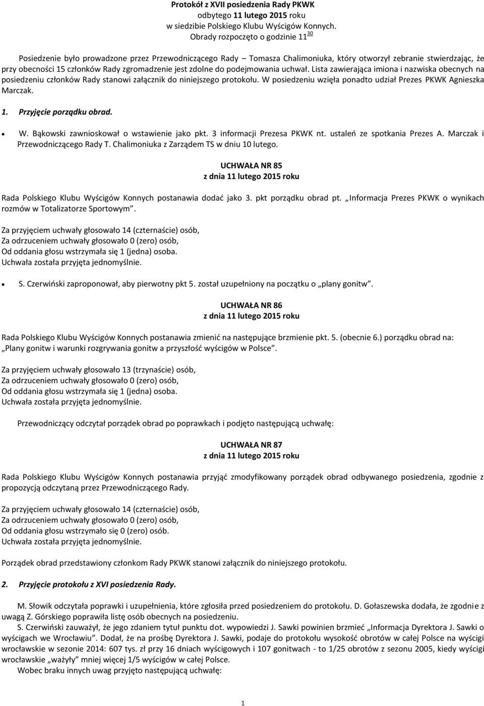jest zdolne do podejmowania uchwał. Lista zawierająca imiona i nazwiska obecnych na posiedzeniu członków Rady stanowi załącznik do niniejszego protokołu.