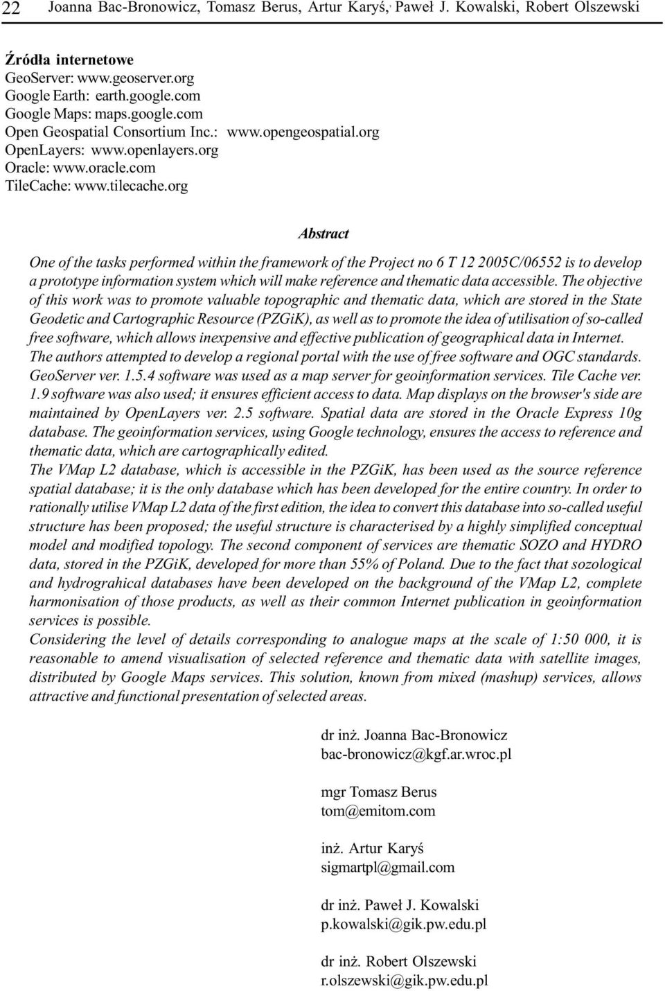 org Abstract One of the tasks performed within the framework of the Project no 6 T 12 2005C/06552 is to develop a prototype information system which will make reference and thematic data accessible.