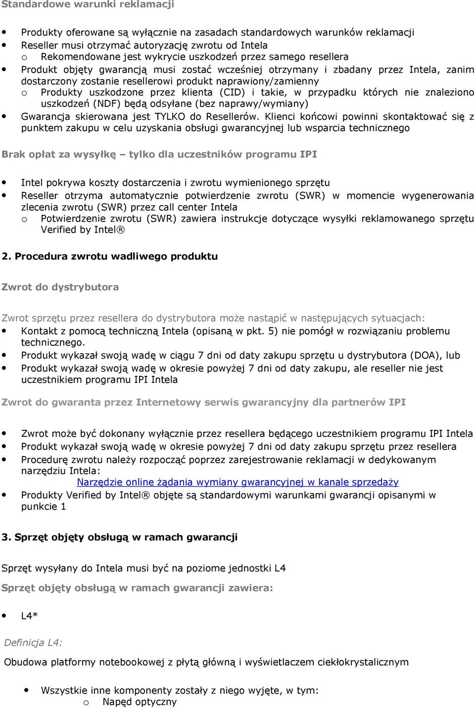 uszkodzone przez klienta (CID) i takie, w przypadku których nie znaleziono uszkodzeń (NDF) będą odsyłane (bez naprawy/wymiany) Gwarancja skierowana jest TYLKO do Resellerów.