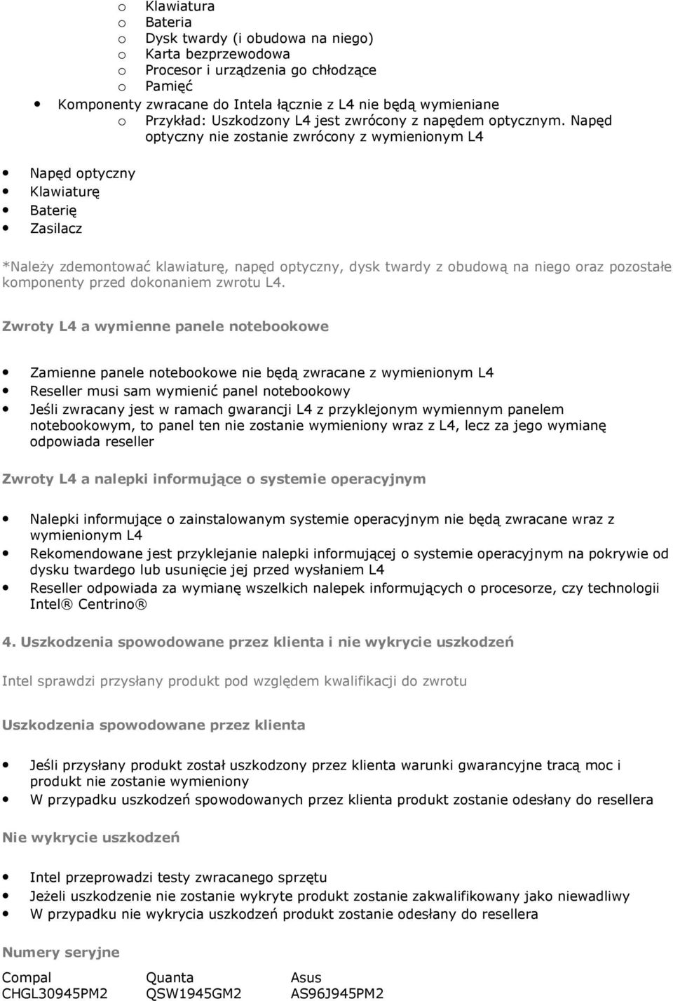 Napęd optyczny nie zostanie zwrócony z wymienionym L4 Napęd optyczny Klawiaturę Baterię Zasilacz *NaleŜy zdemontować klawiaturę, napęd optyczny, dysk twardy z obudową na niego oraz pozostałe