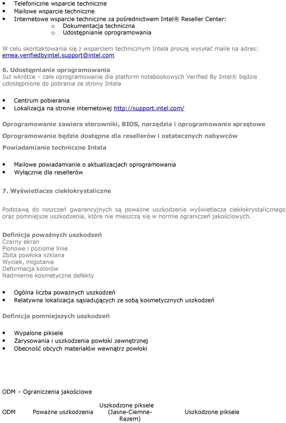 Udostępnianie oprogramowania JuŜ wkrótce całe oprogramowanie dla platform notebookowych Verified By Intel będzie udostępnione do pobrania ze strony Intela Centrum pobierania Lokalizacja na stronie