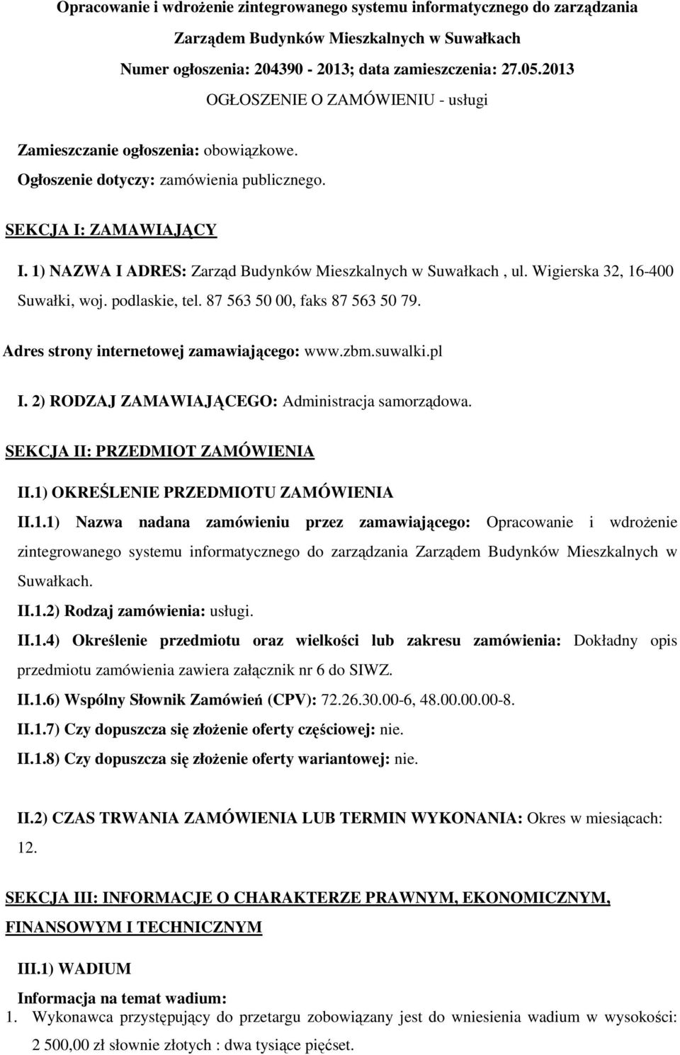 1) NAZWA I ADRES: Zarząd Budynków Mieszkalnych w Suwałkach, ul. Wigierska 32, 16-400 Suwałki, woj. podlaskie, tel. 87 563 50 00, faks 87 563 50 79. Adres strony internetowej zamawiającego: www.zbm.