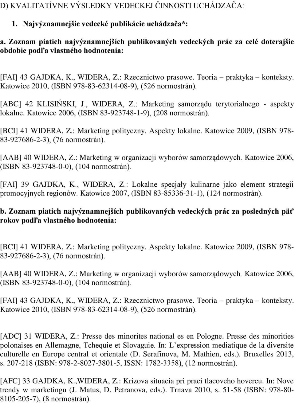 Katowice 2010, (ISBN 978-83-62314-08-9), (526 normostrán). [ABC] 42 KLISIŃSKI, J., WIDERA, Z.: Marketing samorządu terytorialnego - aspekty lokalne.