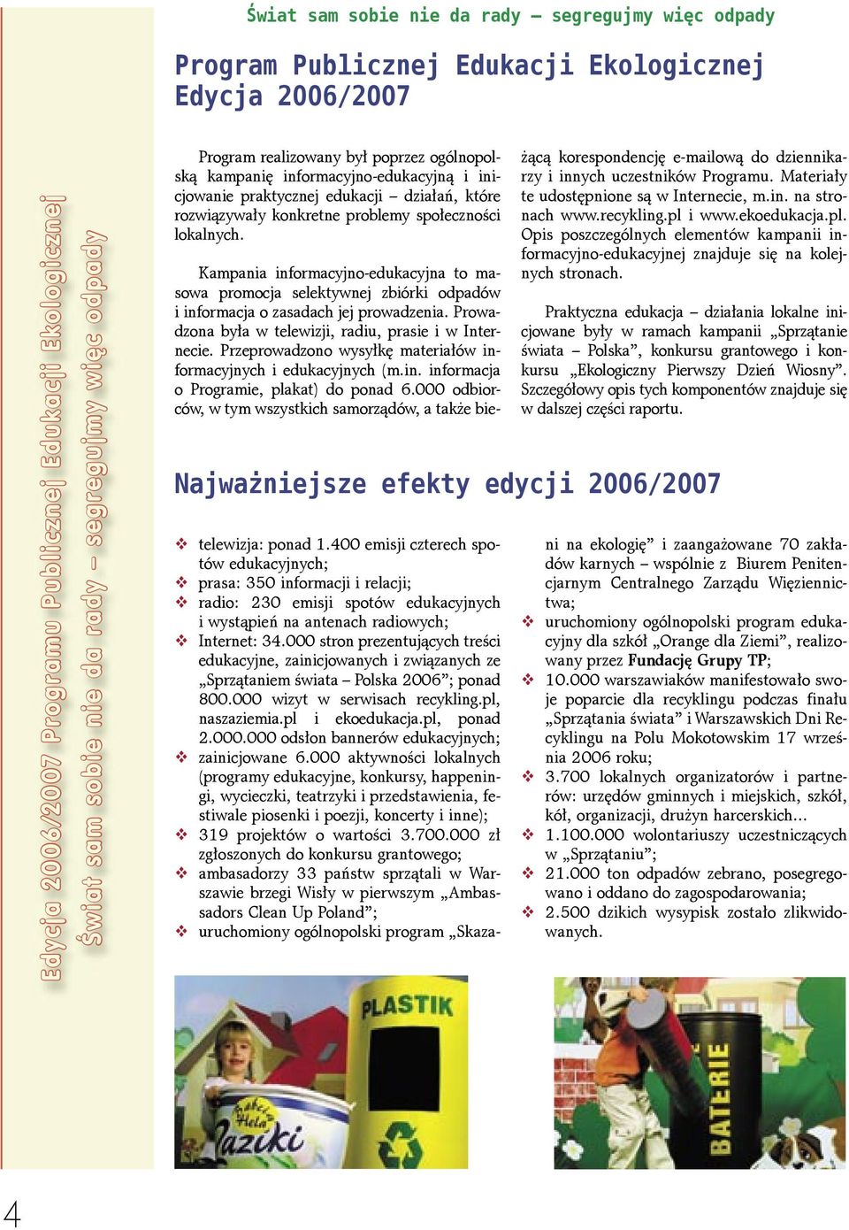 lokalnych. Kampania informacyjno-edukacyjna to masowa promocja selektywnej zbiórki odpadów i informacja o zasadach jej prowadzenia. Prowadzona była w telewizji, radiu, prasie i w Internecie.