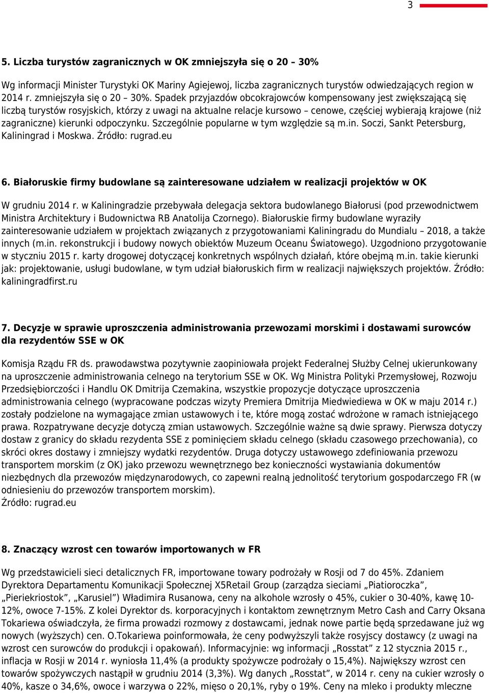 Spadek przyjazdów obcokrajowców kompensowany jest zwiększającą się liczbą turystów rosyjskich, którzy z uwagi na aktualne relacje kursowo cenowe, częściej wybierają krajowe (niż zagraniczne) kierunki