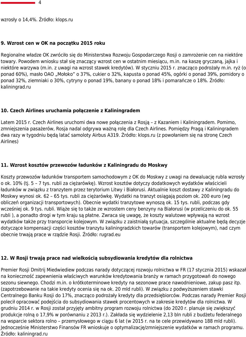 in. ryż (o ponad 60%), masło OAO Mołoko o 37%, cukier o 32%, kapusta o ponad 45%, ogórki o ponad 39%, pomidory o ponad 32%, ziemniaki o 30%, cytryny o ponad 19%, banany o ponad 18% i pomarańcze o 18%.