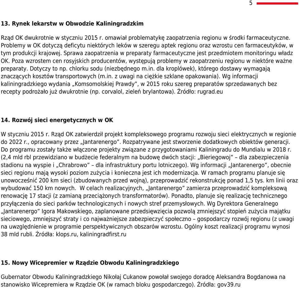 Sprawa zaopatrzenia w preparaty farmaceutyczne jest przedmiotem monitoringu władz OK. Poza wzrostem cen rosyjskich producentów, występują problemy w zaopatrzeniu regionu w niektóre ważne preparaty.