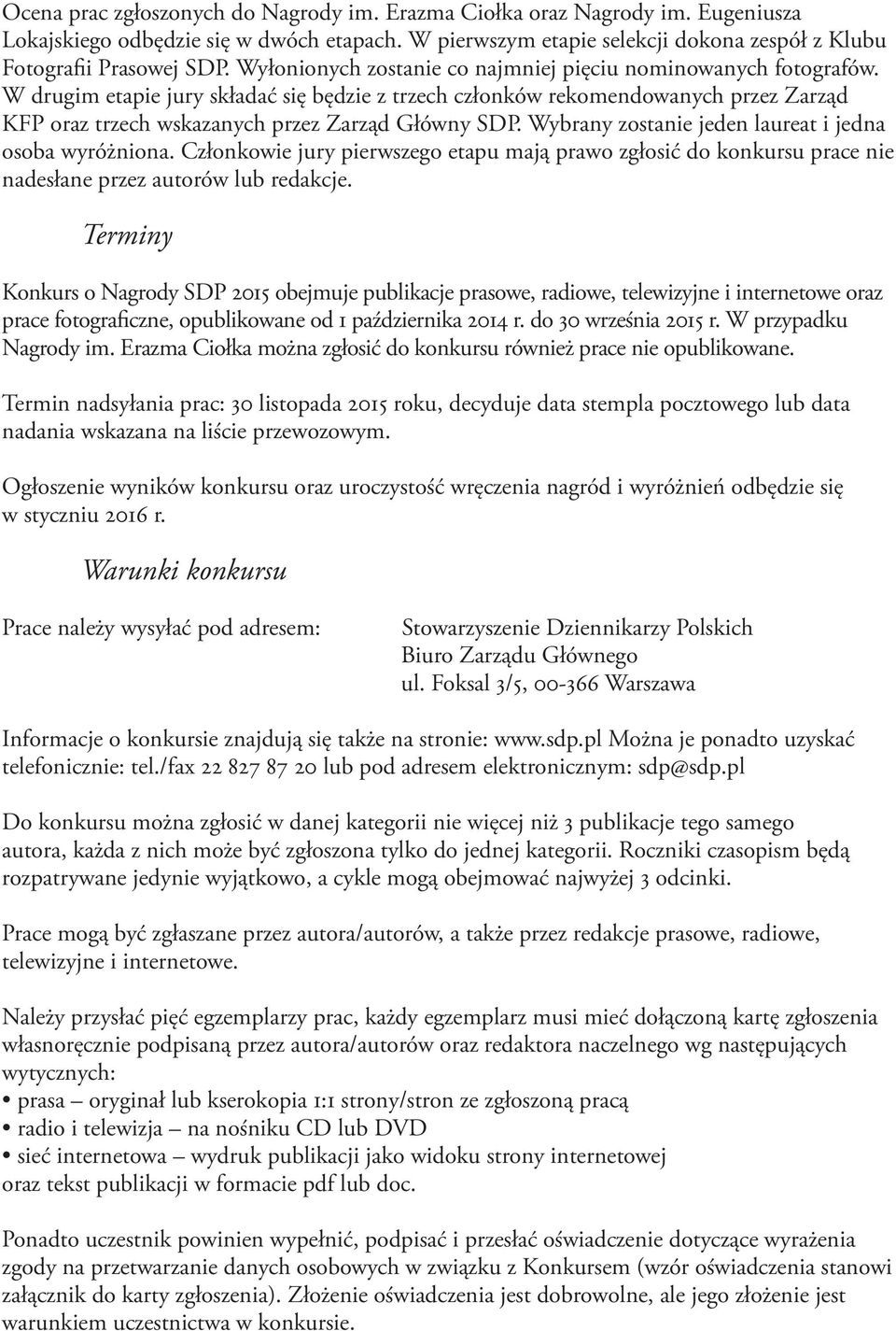 W drugim etapie jury składać się będzie z trzech członków rekomendowanych przez Zarząd KFP oraz trzech wskazanych przez Zarząd Główny SDP. Wybrany zostanie jeden laureat i jedna osoba wyróżniona.