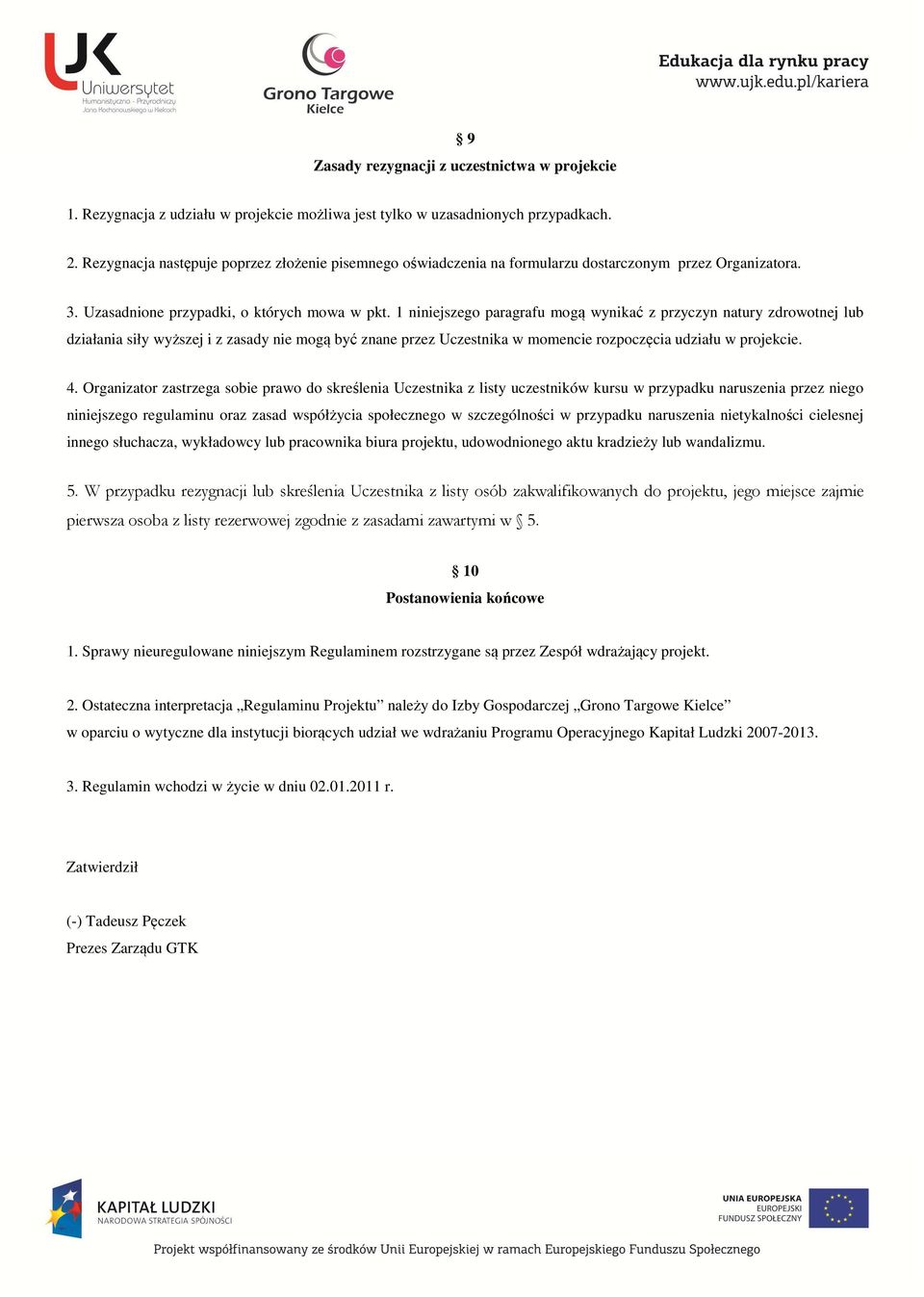 1 niniejszego paragrafu mogą wynikać z przyczyn natury zdrowotnej lub działania siły wyższej i z zasady nie mogą być znane przez Uczestnika w momencie rozpoczęcia udziału w projekcie. 4.