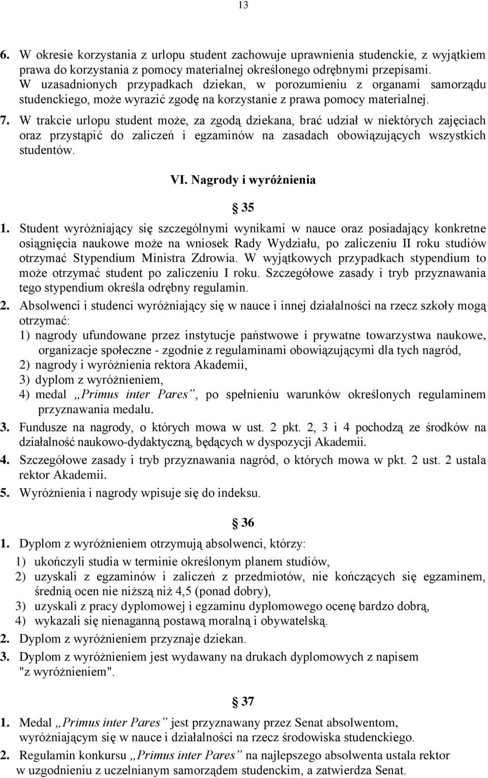 W trakcie urlopu student może, za zgodą dziekana, brać udział w niektórych zajęciach oraz przystąpić do zaliczeń i egzaminów na zasadach obowiązujących wszystkich studentów. VI.