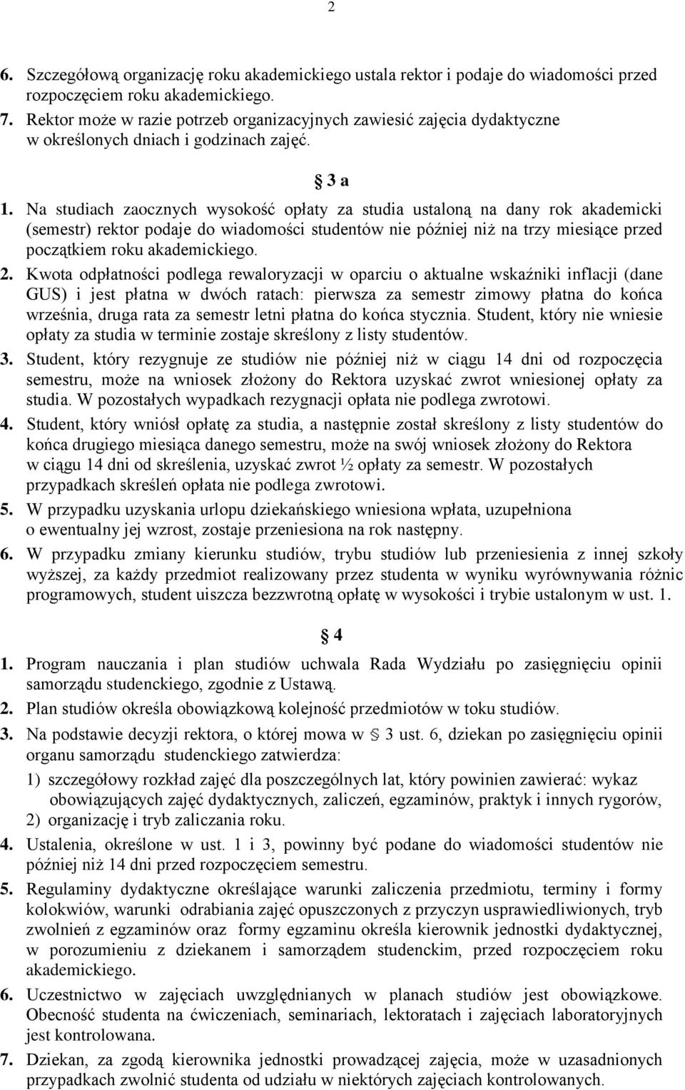 Na studiach zaocznych wysokość opłaty za studia ustaloną na dany rok akademicki (semestr) rektor podaje do wiadomości studentów nie później niż na trzy miesiące przed początkiem roku akademickiego. 2.