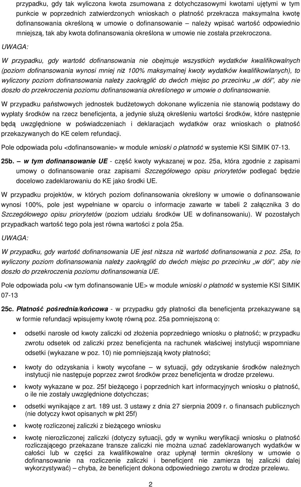 W przypadku, gdy wartość dofinansowania nie obejmuje wszystkich wydatków kwalifikowalnych (poziom dofinansowania wynosi mniej niŝ 100% maksymalnej kwoty wydatków kwalifikowlanych), to wyliczony