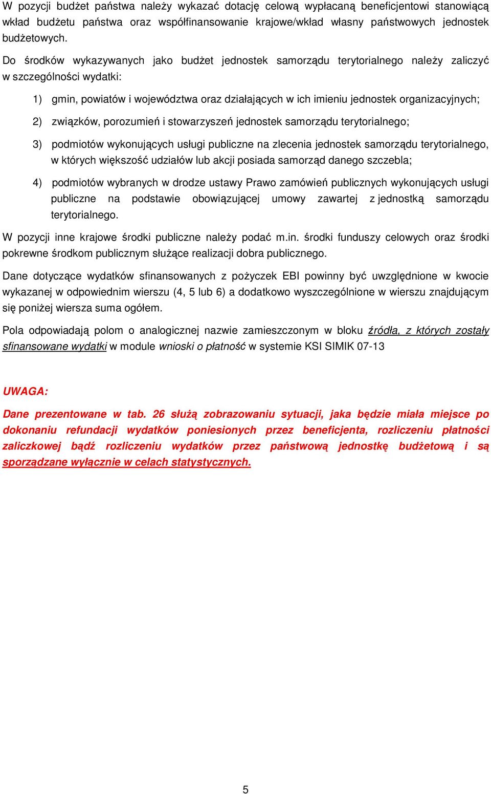 organizacyjnych; 2) związków, porozumień i stowarzyszeń jednostek samorządu terytorialnego; 3) podmiotów wykonujących usługi publiczne na zlecenia jednostek samorządu terytorialnego, w których