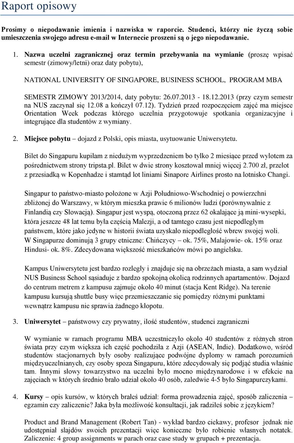 2013/2014, daty pobytu: 26.07.2013-18.12.2013 (przy czym semestr na NUS zaczynał się 12.08 a kończył 07.12).