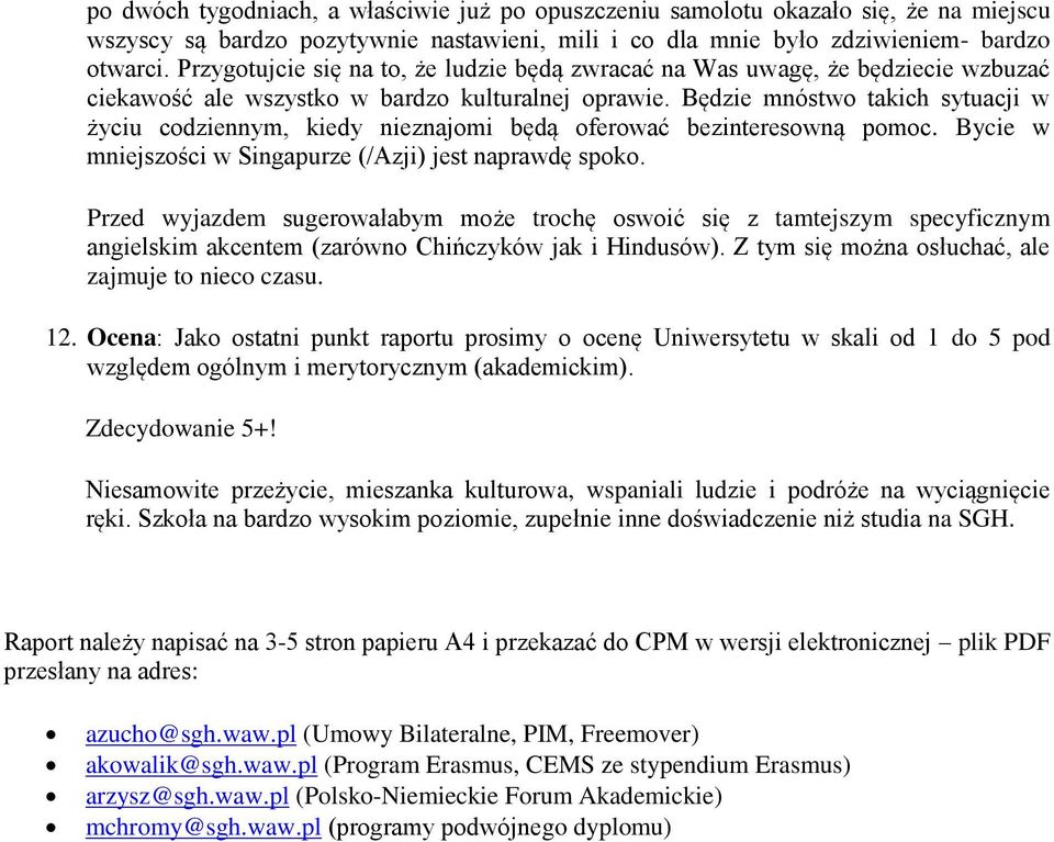 Będzie mnóstwo takich sytuacji w życiu codziennym, kiedy nieznajomi będą oferować bezinteresowną pomoc. Bycie w mniejszości w Singapurze (/Azji) jest naprawdę spoko.