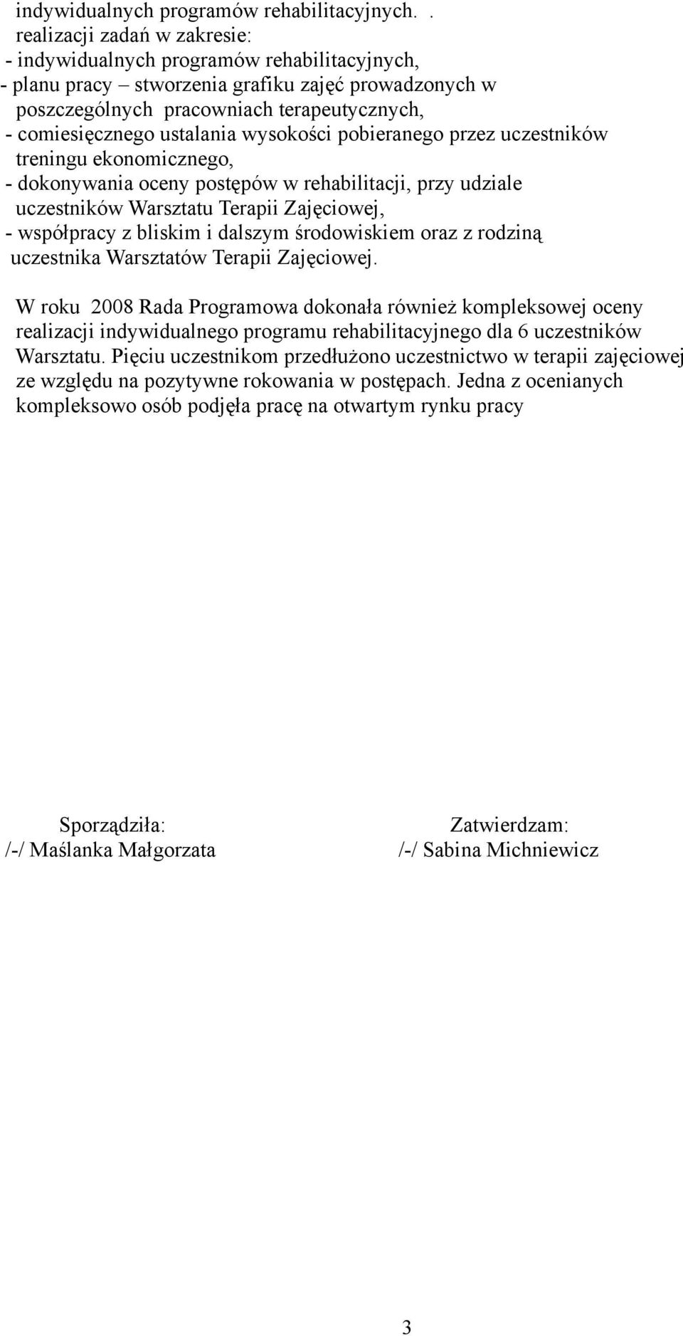 wysokości pobieranego przez uczestników treningu ekonomicznego, dokonywania oceny postępów w rehabilitacji, przy udziale uczestników Warsztatu Terapii Zajęciowej, współpracy z bliskim i dalszym